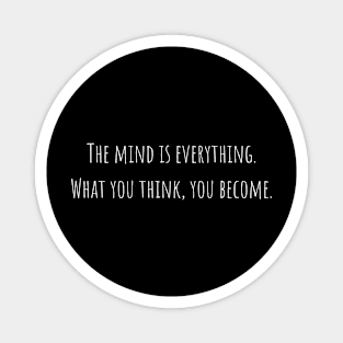 The mind is everything. What you think, you become. Magnet